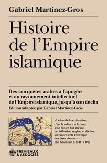 Histoire De L'empire Islamique : Des Conquetes Arabes A L'apogee Et Au Rayonnement Intellectuel De L'empire Islamique, Jusqu'a Son Declin 