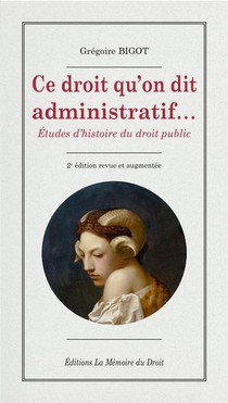 Gregoire Bigot, Ce Droit Qu'on Dit Administratif... (2e Ed.) : Etudes D'histoire Du Droit Public 