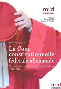 A. Gaillet, La Cour Constitutionnelle Federale Allemande : Reconstruire Une Democratie Par Le Droit (1945-1961) 