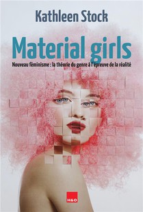 Material Girls : Nouveau Feminisme ; La Theorie Du Genre A L'epreuve De La Realite 