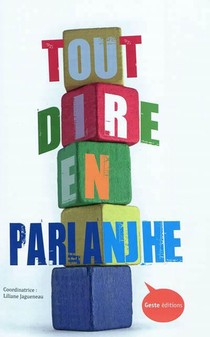 Tout Dire En Parlanjhe ; 71 Textes En Langues Regionales De Poitou-charentes, Vendee, Nord Gironde Et Sud Loire-atlantique 