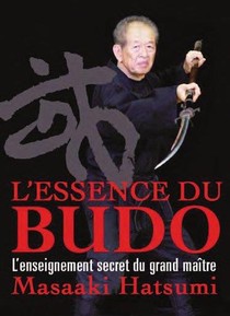 L'essence Du Budo ; L'enseignement Secret Du Grand Maitre 