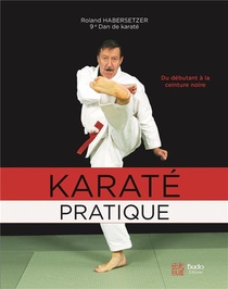 Karate Pratique ; Du Debutant A La Ceinture Noire 