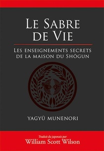 Le Sabre De La Vie ; Les Enseignements Secrets De La Maison Du Shogun 