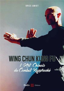 Wing Chun Kung Fu : L'art Chinois Du Combat Rapproche 