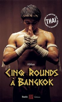 Cinq Rounds A Bangkok : Dans La Moiteur Des Camps D'entrainement Thai 
