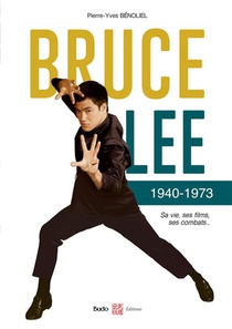 Bruce Lee 1940-1973 : Sa Vie, Ses Films, Ses Combats 