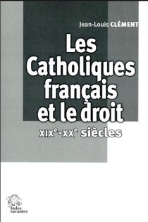 Les Catholiques Francais Et Le Droit Xixe-xxe Siecles 