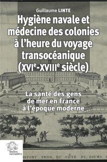 Hygiene Navale Et Medecine Des Colonies En France (xvie-xviiie Siecle) : La Sante Des Gens De Mer En France A L'epoque Moderne 