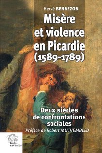Misere Et Violence En Picardie (1589-1789) : Deux Siecles De Confrontations Sociales 