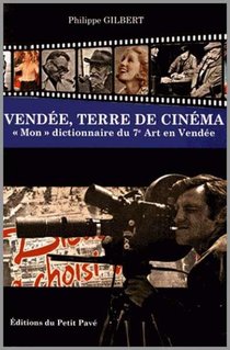 Vendee, Terre De Cinema ; "mon" Dictionnaire Du 7e Art En Vendee 