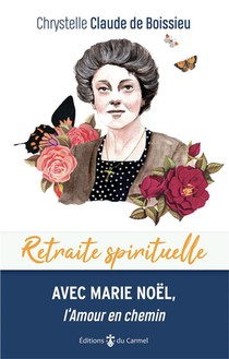 Retraite Spirituelle : Avec Marie Noel, L'amour En Chemin 