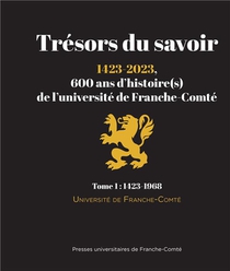 Tresor Du Savoir : 1423-2023, Six Siecles D'histoire De L'universite De Franche-comte 
