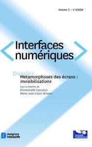 Interfaces Numeriques N.2016/2 : Metamorphose Des Ecrans : Invisibilisations 