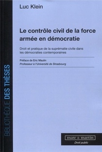 Le Controle Civil De La Force Armee En Democratie ; Droit Et Pratique De La Suprematie Civile Dans Les Democraties Contemporaines 