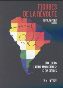 Figures De La Revolte ; L'amerique Latine En Rebellion (xvie-xxe Siecles) 
