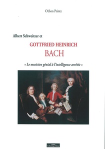 Albert Schweitzer Et Gottfried Heinrich Bach, Le Musicien Genial A L'intelligence Arretee 