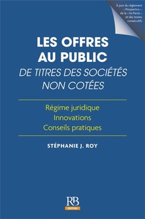 Les Offres Au Public De Titres Des Societes Non Cotees : Regime Juridique, Innovation, Conseils Pratiques 