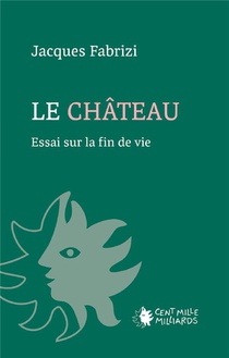 Le Chateau : Essai Sur La Fin De Vie 