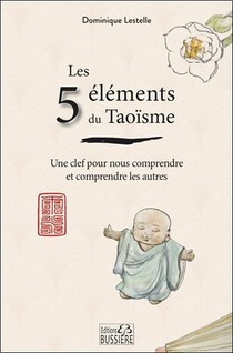 Les 5 Elements Du Taoisme : Une Clef Pour Nous Comprendre Et Comprendre Les Autres 