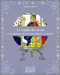 Le Guide Du Tarot : Les Arcanes Mineurs Et Majeurs Decryptes 