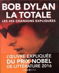 La Totale : Bob Dylan La Totale ; Les 492 Chansons Expliquees 