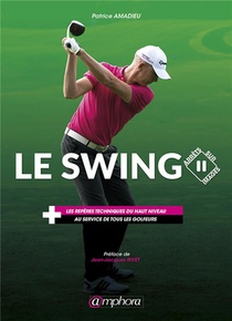 Le Swing, Arrets Sur Images : Les Reperes Techniques Du Haut Niveau Au Service De Tous Les Golfeurs 