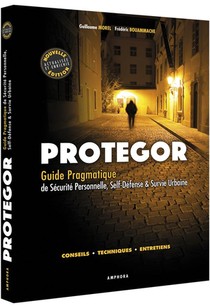 Protegor ; Guide Pragmatique De Securite Personnelle, Self-defense & Survie Urbaine ; Conseils, Techniques, Entretiens 