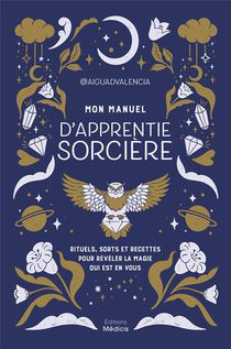 Mon Manuel D'apprentie Sorciere : Rituels, Sorts Et Recettes Pour Reveler La Magie Qui Est En Vous 