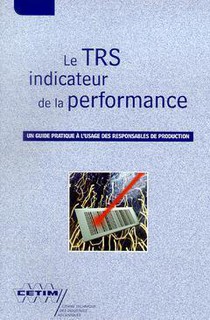 Le Trs Indicateur De La Performance : Un Guide Pratique A L'usage Des Responsables De Production (3b15) 