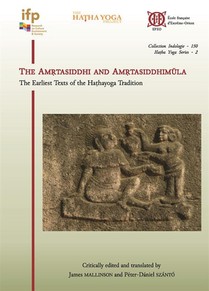 The Amrtasiddhi And Amrtasiddhimula : The Earliest Texts Of The Hathayoga Tradition 