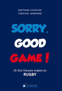 Sorry Good Game ! Le Dico Bilingue Du Rugby Francais-anglais/anglais-francais 