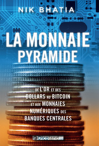 La Monnaie Pyramide : De L Or Et Des Dollars Au Bitcoin Et Aux Monnaies Numeriques Des Banques Centr 