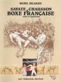 Savate Et Chausson, Boxe Francaise D'hier Et D'aujourd'hui 