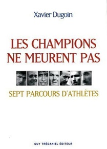 Les Champions Ne Meurent Pas - Sept Parcours D'athletes 