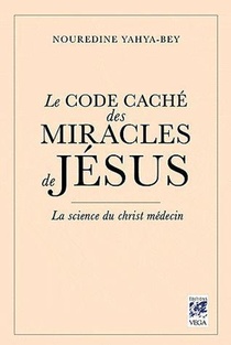 Le Code Cache Des Miracles De Jesus ; La Science Du Christ Medecin 