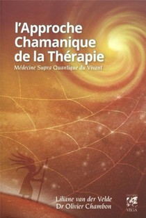 L'approche Chamanique De La Therapie ; Medecine Supra Quantique Du Vivant 
