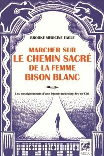 Marcher Sur Le Chemin Sacre De La Femme Bison-blanc ; Les Enseignements D'une Femme-medecine Arc-en-ciel 