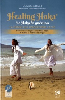 Healing Haka, Le Haka De Guerison ; La Danse Qui Transforme La Vie, Pouvoir D'une Sagesse Ancestrale Maori Et Eveil A La Tradition Cosmique 
