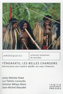 Y?ngakatu, Les Belles Chansons : Anthologie Des Chants Wayapi Du Haut Oyapock 