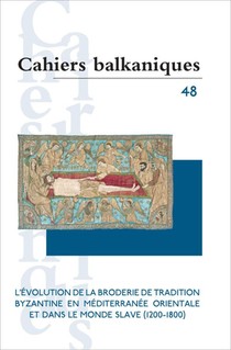 Cahiers Balkaniques N.48 : L'evolution De La Broderie De Tradition Byzantine En Mediterranee Orientale Et Dans Le Monde Slave (1200-1800) 