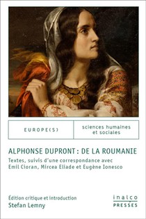 Alphonse Dupront : De La Roumanie ; Textes Suivis D'une Correspondance Avec Emil Cioran, Mircea Eliade Et Eugene Ionesco 