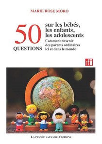 50 Questions Sur Les Bebes, Les Enfants, Les Adolescents Et Comment Devenir Des Parents Ordinaires Ici Et Dans Le Monde 