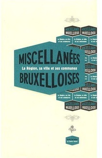 Miscellanees Bruxelloises ; La Region, Sa Ville Et Ses Communes 