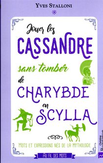 Jouer Les Cassandre Sans Tomber De Charybde En Sylla : Les Expressions Nees De La Mythologie 