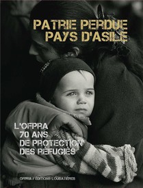 L'ofpra, 70 Ans De Protection Des Refugies : Patrie Perdue, Pays D'asile 