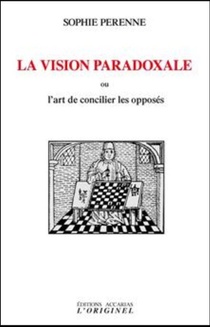 La Vision Paradoxale ; L'art De Concilier Les Opposes 