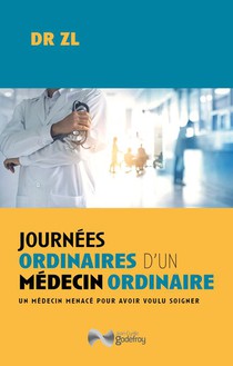 Journees Ordinaires D'un Medecin Ordinaire : Un Medecin Menace Pour Avoir Voulu Soigner 