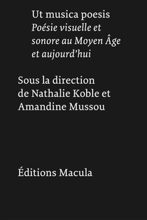 Ut Musica Poesis : Poesie Visuelle Et Sonore Au Moyen Age Et Aujourd Hui 