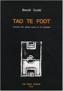 Tao Te Foot ; Comment Etre Spirituel Quand On Est Footballeur 